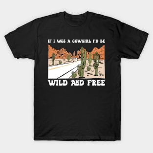 If I Was A Cowgirl I'd Be Wild And Free T-Shirt